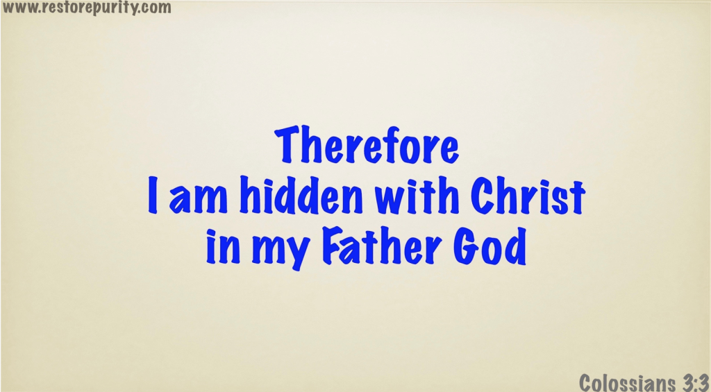 Therefore I am hidden with Christ in my Father God