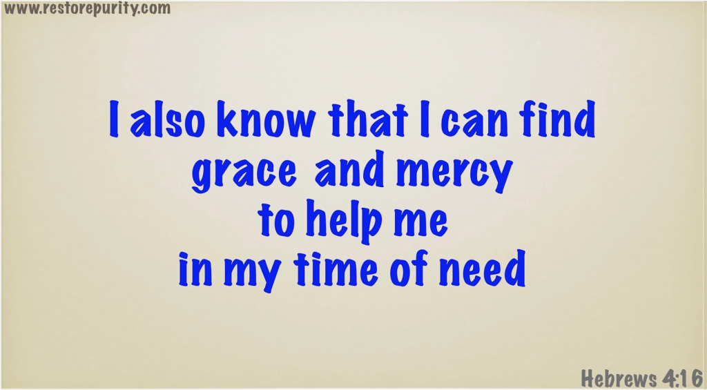 I also know that I can find grace and mercy to help me in my time of need