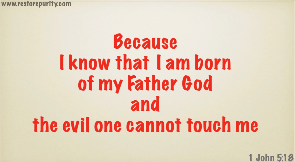 Because I know that I am born of my Father God, and the evil one cannot touch me